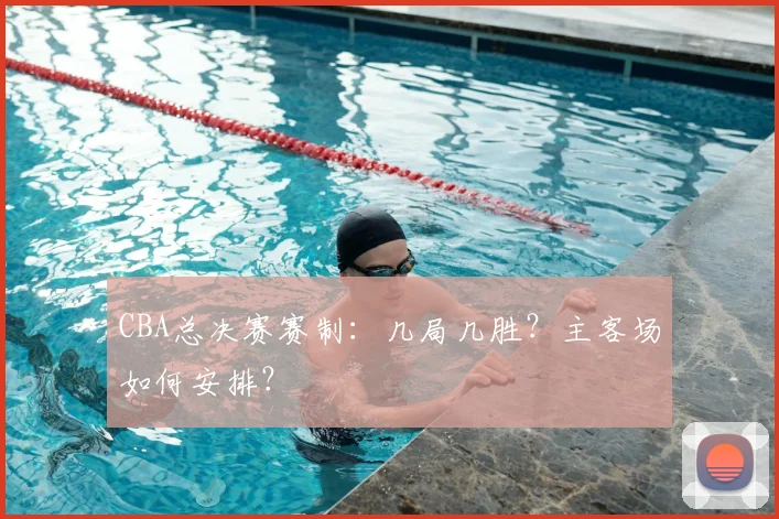 CBA总决赛赛制：几局几胜？主客场如何安排？
