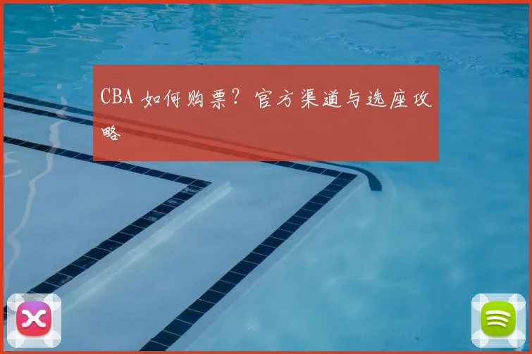 CBA 如何购票？官方渠道与选座攻略
